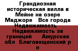 Грандиозная историческая вилла в Мейне на озере Маджоре - Все города Недвижимость » Недвижимость за границей   . Амурская обл.,Благовещенский р-н